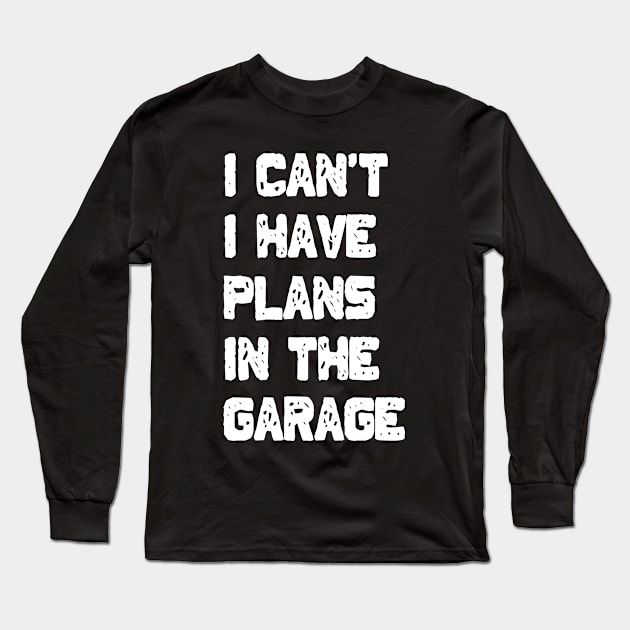 I Can't I Have Plans In The Garage Long Sleeve T-Shirt by area-design